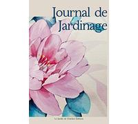 Journal de Jardinage: Créer et organiser l'évolution du jardin - 200 pages 22x14cm - Plans du Jardin - Grilles météo, de floraison et récolte - Fiche par plante