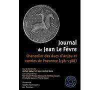 Journal De Jean Le Fèvre - Chancelier Des Ducs D'anjou Et Comtes De Provence (1381-1388)