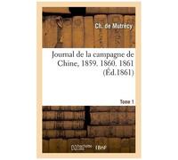 Journal De La Campagne De Chine, 1859 - 1860 - 1861 - Tome 1