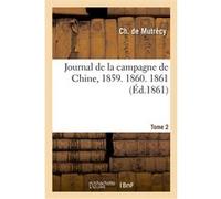 Journal de la campagne de Chine, 1859. 1860. 1861. Tome 2 Ch Mutrécy (Auteur)