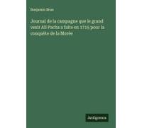 Journal De La Campagne Que Le Grand Vesir Ali Pacha A Faite En 1715 Pour La Conquète De La Morée
