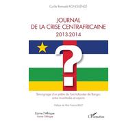 Journal De La Crise Centrafricaine 2013-2014 - Témoignage D'un Prêtre De L'archidiocèse De Bangui, Entre Incertitudes Et Espoirs