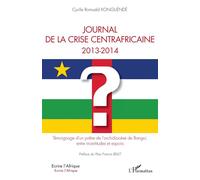Journal de la crise centrafricaine 2013-2014 Témoignage d'un prêtre de l'archidiocèse de Bangui, entre incertitudes et espoirs - Cyrille Romuald Konguéndé - L'harmattan - broché - Témoignage