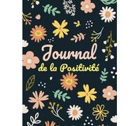 Journal de la Positivité: Un cahier de pensée positive pour adultes avec des invites quotidiennes pour cultiver le bonheur et transformer sa vie