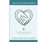 Journal de l'Aidant Familial: 8 semaines pour prendre soin de soi | Humeur, énergie, gratitude & bilans hebdomadaires