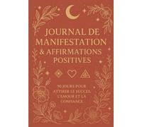 Journal de Manifestation & Affirmations Positives: 90 jours pour attirer le succès, l’amour et la confiance