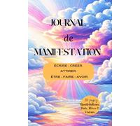 Journal de Manifestation: Ecrire - Créer - Attirer - Être - Faire - Avoir