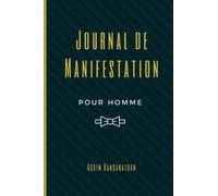 Journal de manifestation pour homme: Techniques et outils de la loi de l'attraction | Cahier d'exercices pour aider à manifester ses rêves et désirs