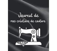Journal de mes créations de couture: 50 projets | confectionner avec précision | 3 pages par création | pour couturier et couturière | débutant ou confirmé | ( 103 pages) (broché)