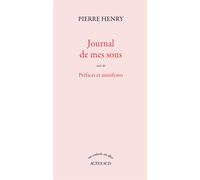 Journal de mes sons Suivi de prefaces et manifestes - Pierre Henry - Actes sud - broché - Anthologie