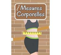 Journal de Mesures corporelles: Idéal Pour Toute Personne Souhaitant Suivre Ses Mensurations De Corps De Façon Régulière. | Un Cahier Minceur et Rééquilibrage Alimentaire à Remplir