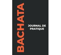 Journal de Pratique de Bachata: Le Cadeau Parfait pour Capturer Vos Précieux Moments de Bachata!