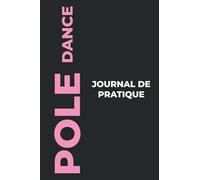 Journal de pratique de Pole Dance: Le Cadeau Parfait pour Capturer Vos Précieux Moments de Pole Dance!