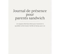Journal de présence pour parents sandwich: Un espace d’écriture libre pour traverser le quotidien entre travail, famille et temps pour soi.