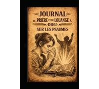 JOURNAL DE PRIÈRE ET DE LOUANGE À DIEUSUR LES PSAUMES: 150 entrées bibliques pour vous aider à louer Dieu chaque jour, à fortifier votre foi et à cultiver une vie de gratitude et de confiance.