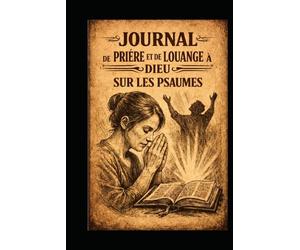 JOURNAL DE PRIÈRE ET DE LOUANGE À DIEUSUR LES PSAUMES: 150 entrées bibliques pour vous aider à louer Dieu chaque jour, à fortifier votre foi et à cultiver une vie de gratitude et de confiance.