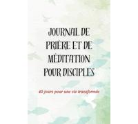 Journal de Prière et de Méditation pour les Disciples: 40 jours pour une vie transformée