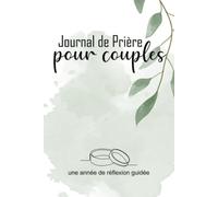 Journal de Prière pour Couples, une année de réflexion guidée: Renforcez votre relation et rapprochez-vous dans votre foi chrétienne en tant que couple
