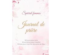 Journal de prière spécial Femmes : 182 jours pour prier 26 semaines pour méditer 6 mois pour marcher plus près de Dieu: Etude de la Bible, Carnet de ... versets et réflexions pour femmes