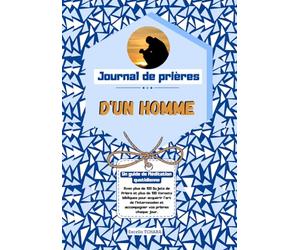 Journal de Prières d'un Homme Précieux: Guide de Méditation quotidienne avec plus de 100 Sujets de Prière et Versets bibliques pour acquérir l'art de ... guidée pour une vie de prière puissante