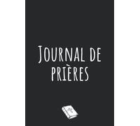 Journal De Prieres: Notez Les Versets Bibliques Qui Vous Inspirent, Vos Réflexions Sur Ces Saintes Écritures, Ainsi Que Des Prières Honnêtes Qui Viennent Du Plus Profond De Votre âme