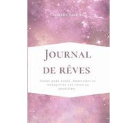 Journal de rêves: Guide pour noter, mémoriser et interpréter ses rêves au quotidien