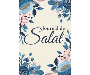 Journal de Salat: Journal de prière pour musulman - Organiseur quotidien de pratiques religieuses musulmanes - Salat , Lecture du coran, invocations, ... affirmation positive... Version pour femme