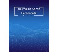 Journal De Santé Personnelle: 130 Pages, Suivi Des Médicaments, Des Visites Chez Le Médecin, De La Glycémie Et De La Tension Artérielle