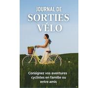 JOURNAL DE SORTIES VÉLO: Carnet de cyclisme | Journal d'entrainement Vélo | Notez vos balades et sorties en famille | enfant et adulte passionné de cyclisme | Cadeau Ideal pour Cycliste.