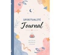 Journal de Spiritualité: Méditation, chakras, tarot, rêves, intentions, pleine conscience et amour de soi