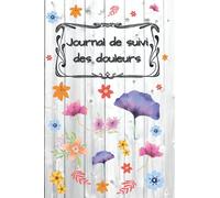 JOURNAL DE SUIVI DES DOULEURS: Carnet de suivi douleur | Cahier de suivi de mes douleurs | suivi des douleurs quotidiennes | Journal suivi douleur ... 15,24 cm x 22,86 cm pour transporter partout