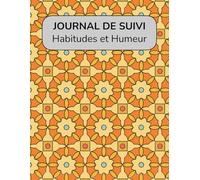 Journal de suivi des habitudes et de l'humeur: Planifiez vos habitudes, analysez vos humeurs et progressez chaque jour | Carnet pratique pour organiser son quotidien et cultiver le bien-être.