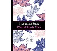 Journal de Suivi Fécondation In Vitro: Outil complet et détaillé pour suivre jusqu'à 4 tentatives de FIV.