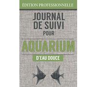 Journal de Suivi pour Aquarium d'eau d'Eau Douce: Entretien complet, Mesures Détaillés de l'eau, inventaire des poissons exotiques, reproduction | 136 pages - 15 x23cm