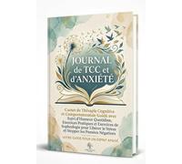 Journal de TCC et d'Anxiété: Carnet de Thérapie Cognitive et Comportementale Guidé avec Suivi d'Humeur Quotidien, Exercices Pratiques et Exercices de ... le Stress et Stopper les Pensées Négatives
