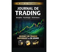 Journal de Trading - 90 Jours de Performance: Discipline • Psychologie • Performance Le carnet de suivi indispensable pour devenir un trader rentable et structuré en 90 jours