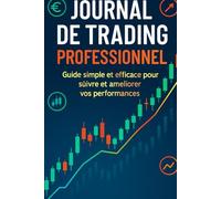 JOURNAL DE TRADING PROFESSIONNEL: Guide simple et efficace pour suivre et améliorer vos performances