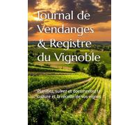Journal de Vendanges & Registre du Vignoble: Planifiez, suivez et documentez la culture et la récolte de vos vignes