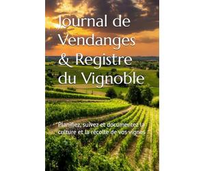 Journal de Vendanges & Registre du Vignoble: Planifiez, suivez et documentez la culture et la récolte de vos vignes