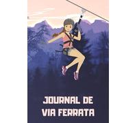 Journal de Via Ferrata: Carnet Pour Noter Les Via Ferrata Que Vous Avez Faites - Jusqu’à 25 via ferrata - Livret de 68 pages - 15,24 x 22,86 cm - 6x 9 ... - Paysage montagneux - Femme sur tyrolienne