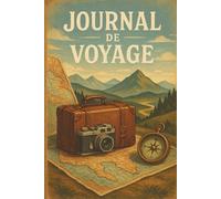 Journal de Voyage: Carnet de Notes Simple et Inspirant pour Aventuriers & Voyageurs - Capturez chaque étape de votre périple - Un compagnon de route pour vos pensées, souvenirs et rêves d’évasion.