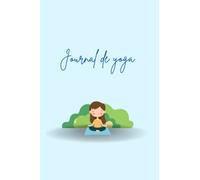journal de yoga: Organisez votre pratique de yoga avec notre planner pré-rempli et Suivez votre progrès, planifiez vos séances et notez vos objectifs ... plus consciente et efficace.(6*9 in 108pages)