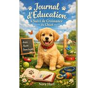 Journal d'Éducation & Suivi de Croissance du Chiot: Carnet complet pour l'entraînement, la santé, la sociabilisation et les progrès quotidiens de votre chiot (8 semaines de suivi guidé)