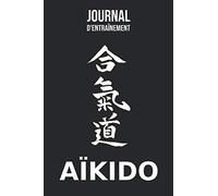 Journal d'Entraînement - Aïkido: Carnet d'entraînement pour l' aïkido - livret pour noter ses sessions d'entraînement, idée cadeau pour enfant ou adulte, homme ou femme
