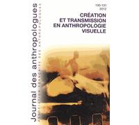 Journal Des Anthropologues N° 130-131, 2012 - Création Et Transmission En Anthropologie Visuelle