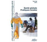 Journal Des Anthropologues N° 138-139/2014 - Santé Globale, Pratiques Locales