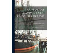 Journal Des Campagnes Du Chevalier De Lévis: En Canada De 1756 À 1760