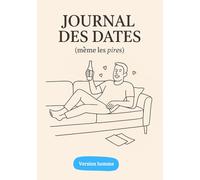Journal des Dates (même les pires) : Carnet de rendez-vous amoureux à compléter / Version Homme: Anecdotes, red flags, leçons et souvenirs