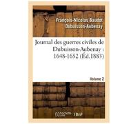 Journal Des Guerres Civiles De Dubuisson-Aubenay : 1648-1652 - Volume 2