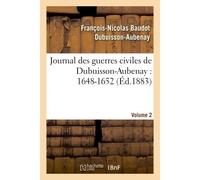 Journal des guerres civiles de Dubuisson-Aubenay : 1648-1652. [Volume 2] - François-Nicolas Baudot Dubuisson-Aubenay - Hachette Bnf - broché - Livre